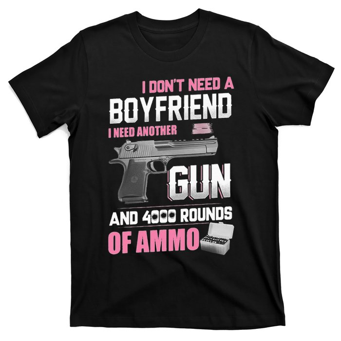 I Dont Need A Boyfriend I Need Another Gun And 4000 Rounds T-Shirt