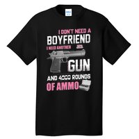 I Dont Need A Boyfriend I Need Another Gun And 4000 Rounds Tall T-Shirt