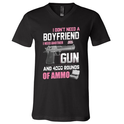 I Dont Need A Boyfriend I Need Another Gun And 4000 Rounds V-Neck T-Shirt