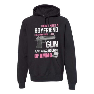 I Dont Need A Boyfriend I Need Another Gun And 4000 Rounds Premium Hoodie