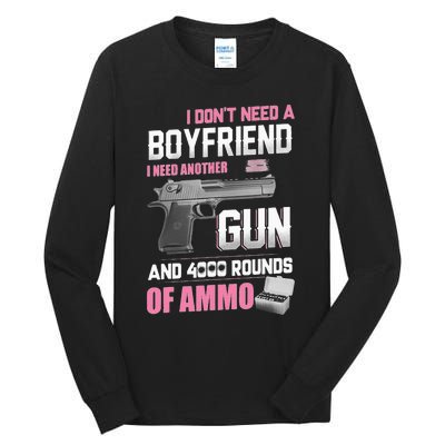 I Dont Need A Boyfriend I Need Another Gun And 4000 Rounds Tall Long Sleeve T-Shirt