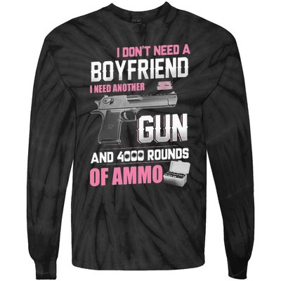 I Dont Need A Boyfriend I Need Another Gun And 4000 Rounds Tie-Dye Long Sleeve Shirt