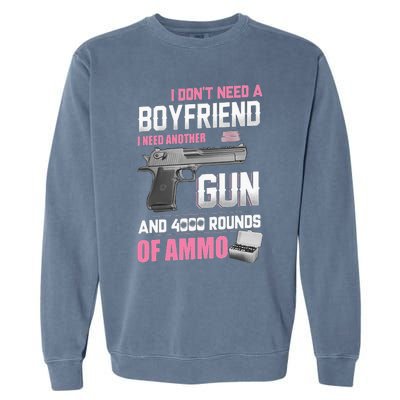 I Dont Need A Boyfriend I Need Another Gun And 4000 Rounds Garment-Dyed Sweatshirt