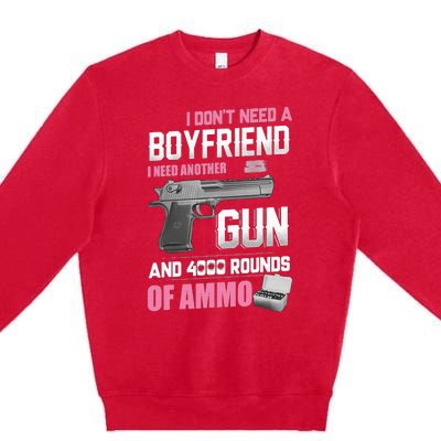 I Dont Need A Boyfriend I Need Another Gun And 4000 Rounds Premium Crewneck Sweatshirt