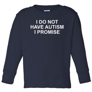 I Do Not Have Autism I Promise Toddler Long Sleeve Shirt