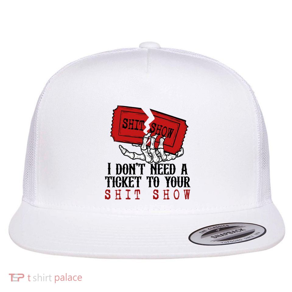 I Dont Need A Ticket To Your Show Flat Bill Trucker Hat