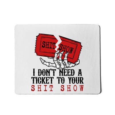 I Dont Need A Ticket To Your Show Mousepad