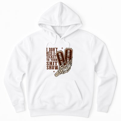 I Dont Need A Ticket To Your Shit Show Hoodie