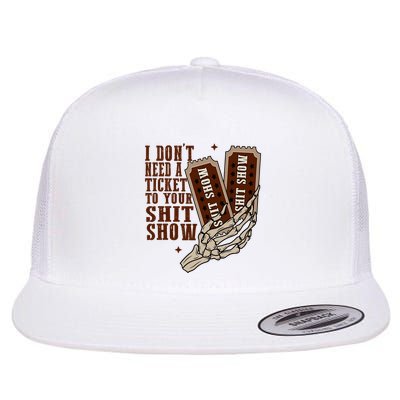 I Dont Need A Ticket To Your Shit Show Flat Bill Trucker Hat