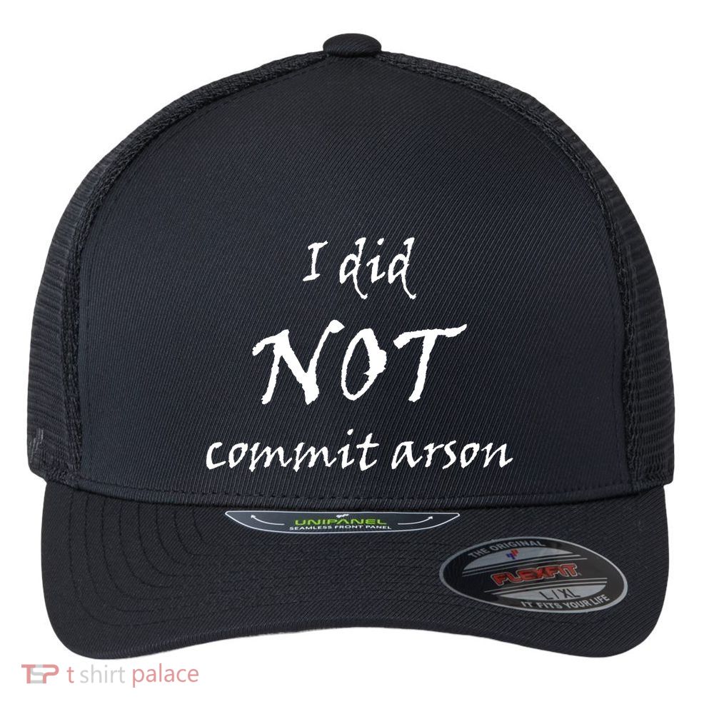 I Did Not Commit Arson Funny Quote Flexfit Unipanel Trucker Cap