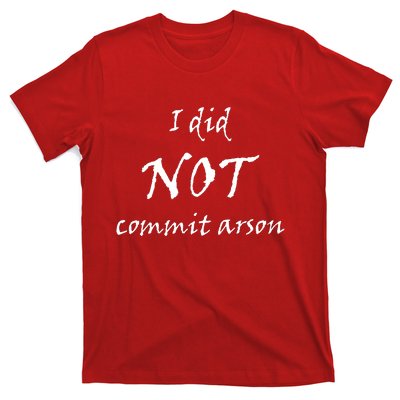 I Did Not Commit Arson Funny Quote T-Shirt