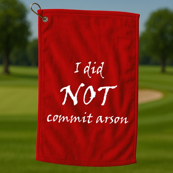 I Did Not Commit Arson Funny Quote Golf Towel