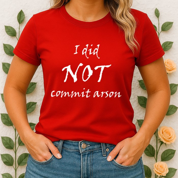 I Did Not Commit Arson Funny Quote Womens T-Shirt