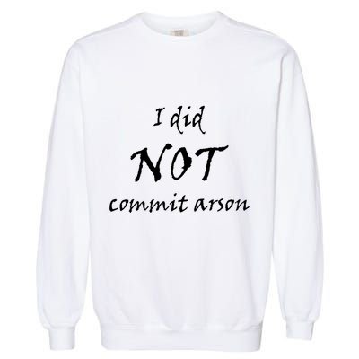 I Did Not Commit Arson Funny Quote Garment-Dyed Sweatshirt