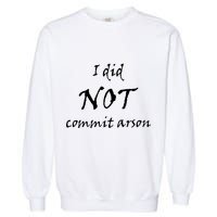 I Did Not Commit Arson Funny Quote Garment-Dyed Sweatshirt