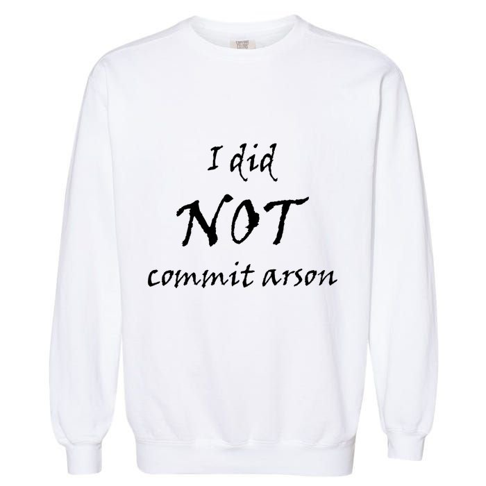 I Did Not Commit Arson Funny Quote Garment-Dyed Sweatshirt