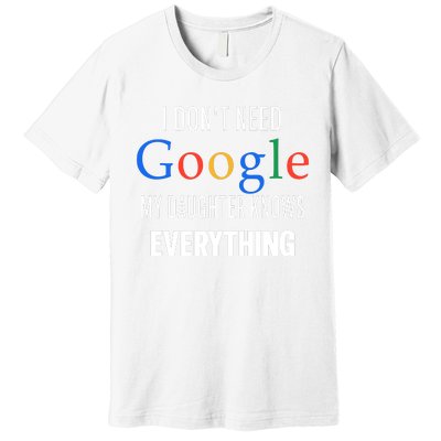 I Dont Need Google My Daughter Knows Everything Funny Dad Father Joke Premium T-Shirt