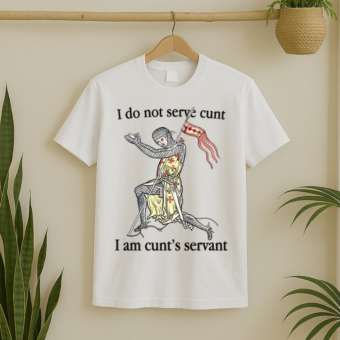 I Do Not Serve Cunt I Am CuntS Servant T-Shirt