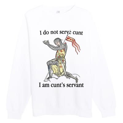 I Do Not Serve Cunt I Am CuntS Servant Premium Crewneck Sweatshirt