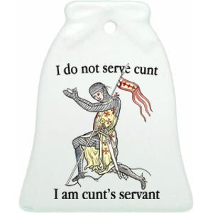 I Do Not Serve Cunt I Am CuntS Servant Ceramic Bell Ornament