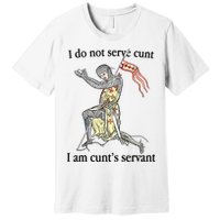 I Do Not Serve Cunt I Am CuntS Servant Premium T-Shirt