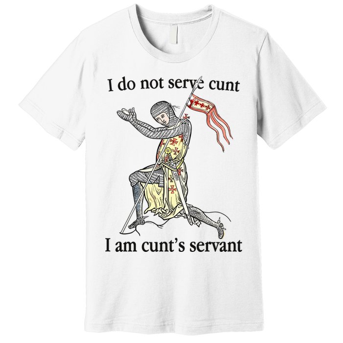 I Do Not Serve Cunt I Am CuntS Servant Premium T-Shirt