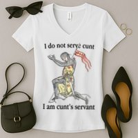 I Do Not Serve Cunt I Am CuntS Servant Women's V-Neck T-Shirt