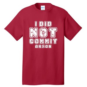 I Did Not Commit Arson Funny Arson Tall T-Shirt