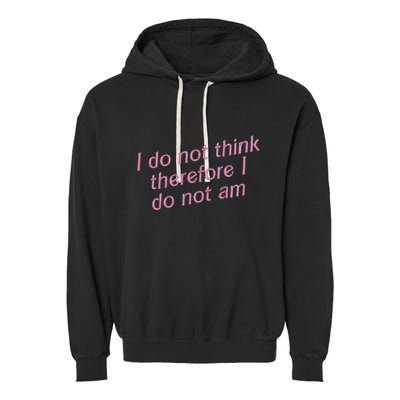 I Do Not Think Therefore I Do Not Am Garment-Dyed Fleece Hoodie