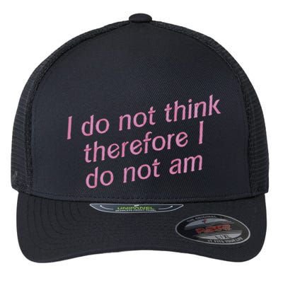 I Do Not Think Therefore I Do Not Am Flexfit Unipanel Trucker Cap