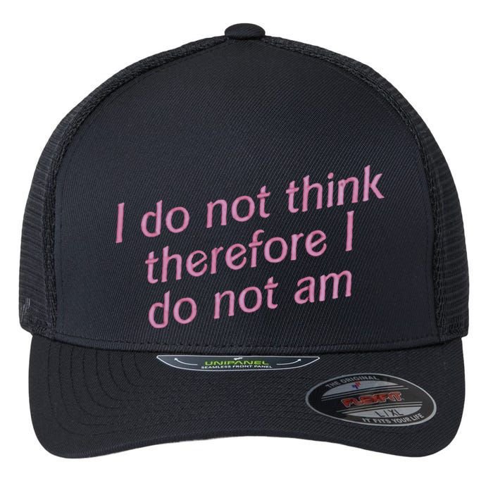 I Do Not Think Therefore I Do Not Am Flexfit Unipanel Trucker Cap