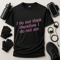 I Do Not Think Therefore I Do Not Am Performance Shirt