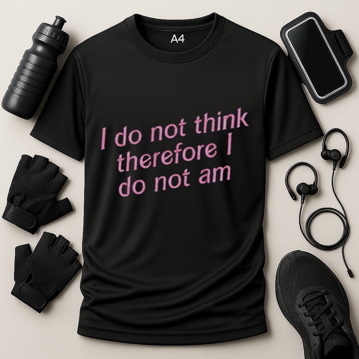 I Do Not Think Therefore I Do Not Am Performance Shirt