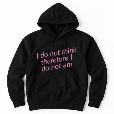 I Do Not Think Therefore I Do Not Am Hoodie