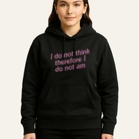 I Do Not Think Therefore I Do Not Am Hoodie