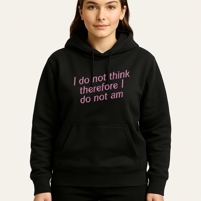 I Do Not Think Therefore I Do Not Am Hoodie