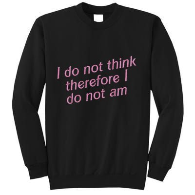 I Do Not Think Therefore I Do Not Am Sweatshirt