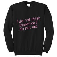 I Do Not Think Therefore I Do Not Am Sweatshirt