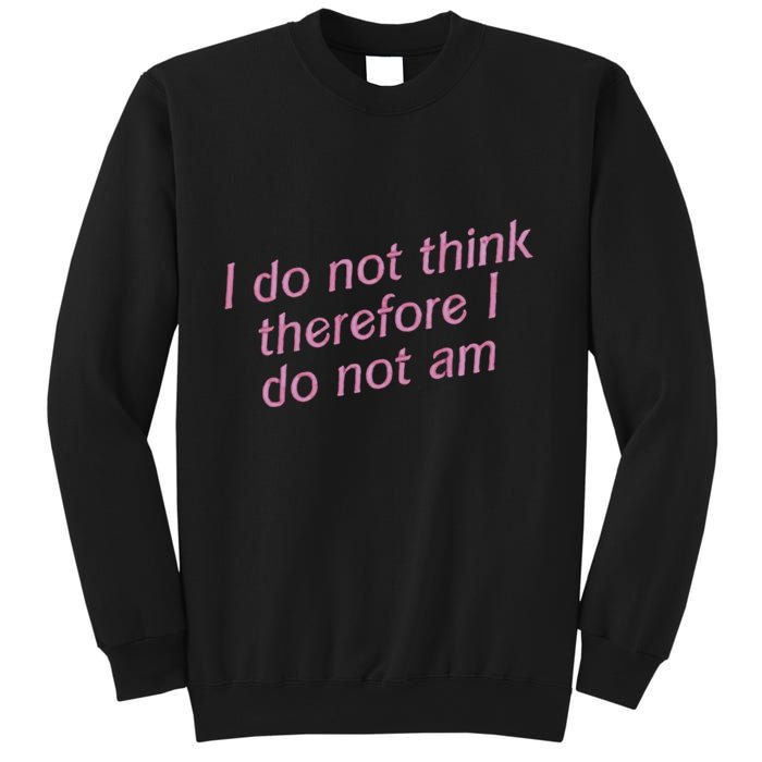 I Do Not Think Therefore I Do Not Am Sweatshirt