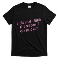 I Do Not Think Therefore I Do Not Am T-Shirt