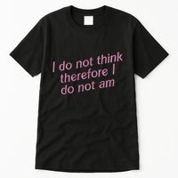 I Do Not Think Therefore I Do Not Am Tall T-Shirt