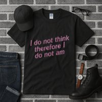 I Do Not Think Therefore I Do Not Am Tall T-Shirt
