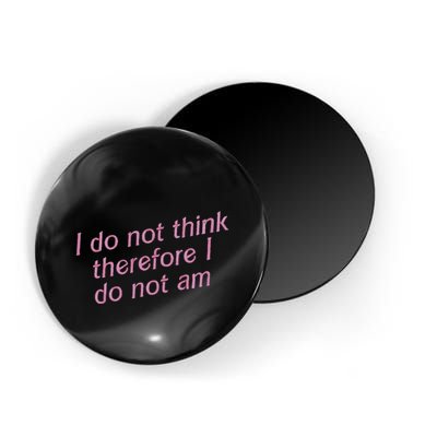 I Do Not Think Therefore I Do Not Am Magnet