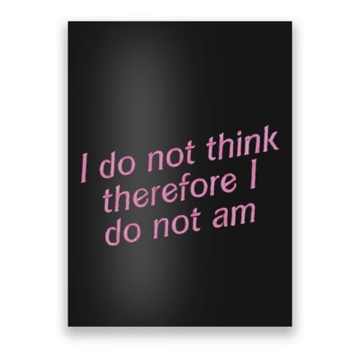 I Do Not Think Therefore I Do Not Am Poster