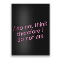 I Do Not Think Therefore I Do Not Am Poster