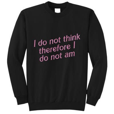 I Do Not Think Therefore I Do Not Am Tall Sweatshirt