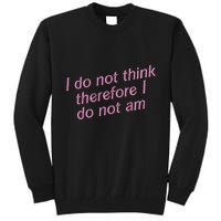 I Do Not Think Therefore I Do Not Am Tall Sweatshirt