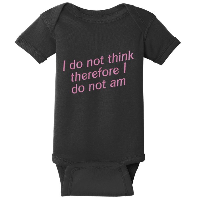 I Do Not Think Therefore I Do Not Am Baby Bodysuit