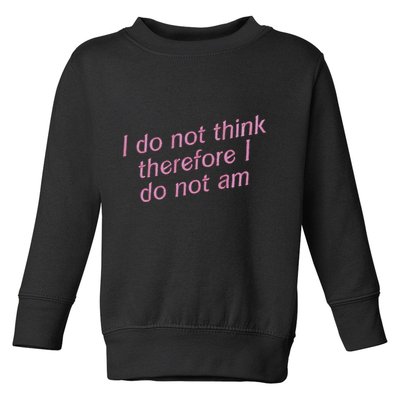 I Do Not Think Therefore I Do Not Am Toddler Sweatshirt