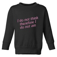 I Do Not Think Therefore I Do Not Am Toddler Sweatshirt